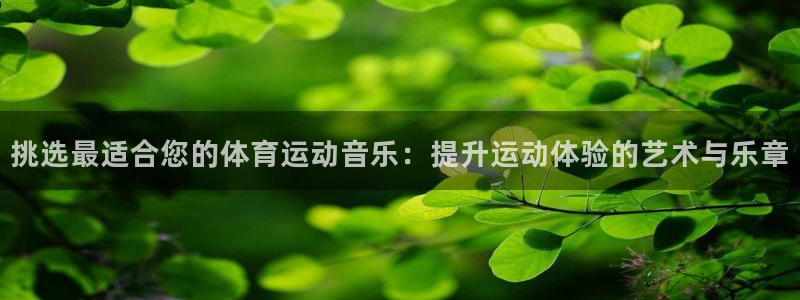 公海赌赌船官方正版app集团官网首页:挑选最适合您的体育运动