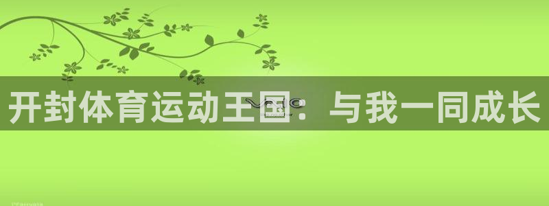 公海赌赌船官方正版app开户:开封体育运动王国:与我一同成长